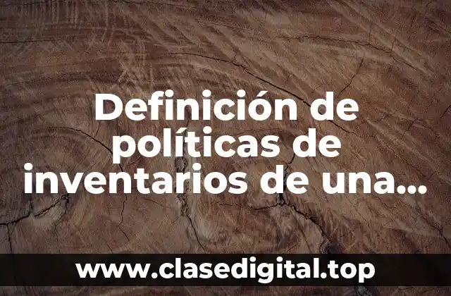 Definición de políticas de inventarios de una empresa industrial