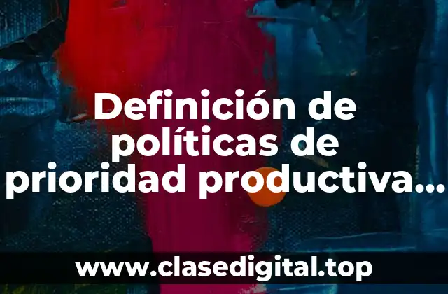 Definición de políticas de prioridad productiva y capacitación