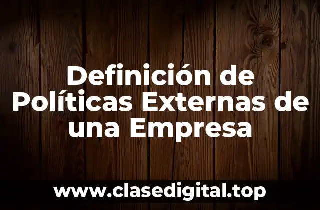 Definición Técnica de Políticas Externas de una Empresa
