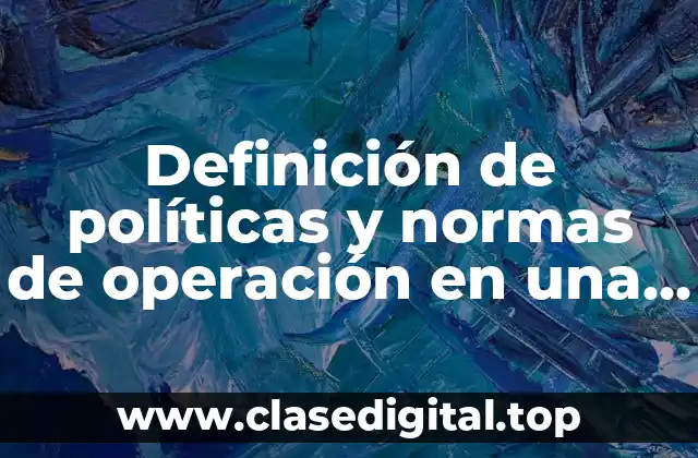 Definición de políticas y normas de operación en una empresa