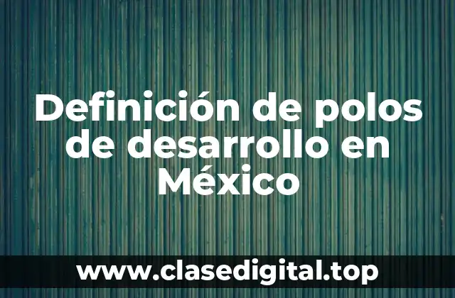 Ejemplos de polos de desarrollo en México