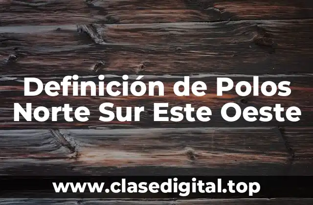 Definición de Polos Norte Sur Este Oeste