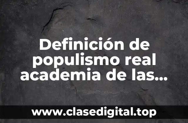 Definición de populismo real academia de las lenguas