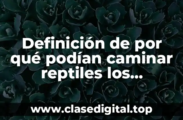 Definición de por qué podían caminar reptiles los dinosaurios