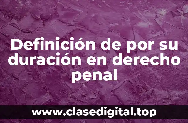 Definición de por su duración en derecho penal
