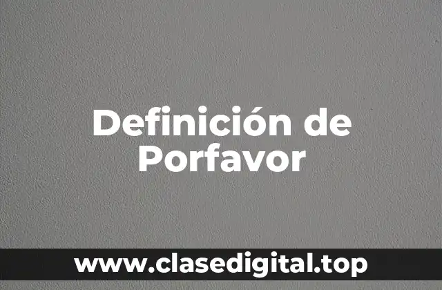Definición de Porfavor