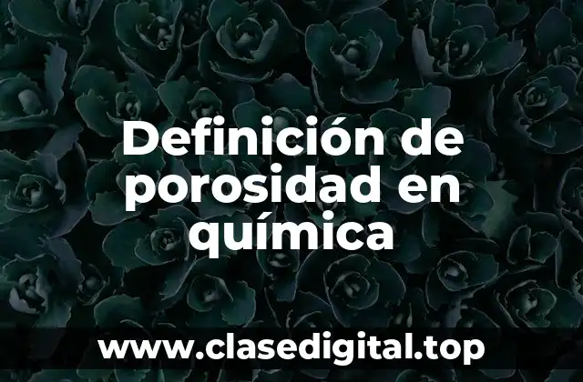Definición de porosidad en química