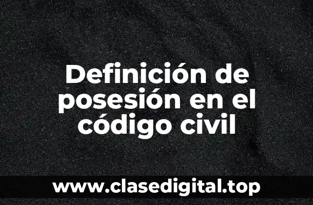 Definición de posesión en el código civil