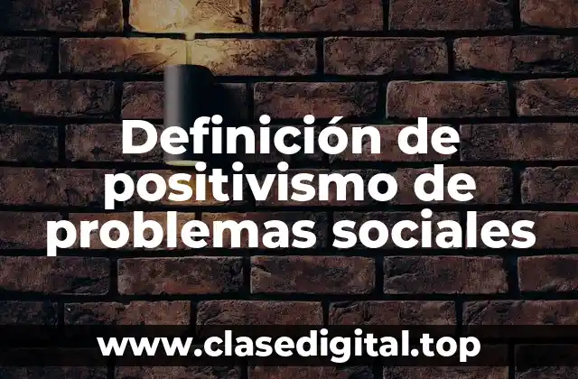 Definición de positivismo de problemas sociales