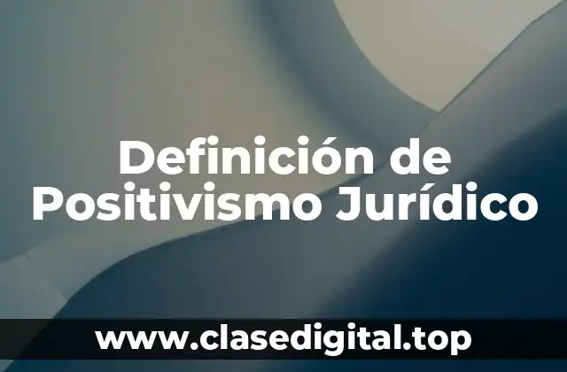 Definición de Positivismo Jurídico