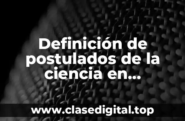 Definición de postulados de la ciencia en fundamentos de investigación
