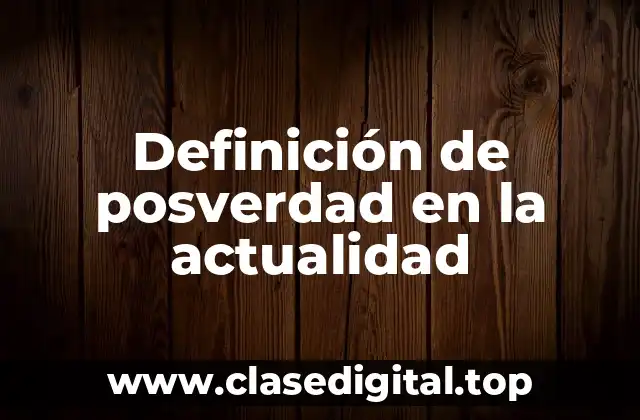 Definición de posverdad en la actualidad