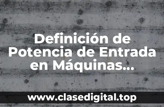 Definición de Potencia de Entrada en Máquinas Eléctricas