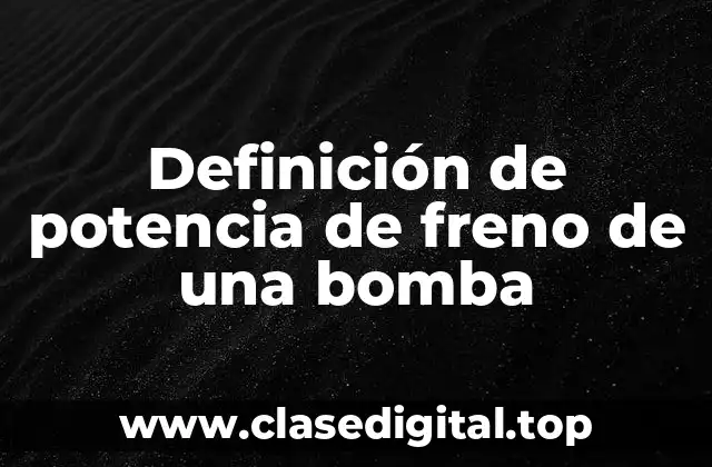 Definición de potencia de freno de una bomba