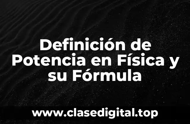 Definición de Potencia en Física y su Fórmula