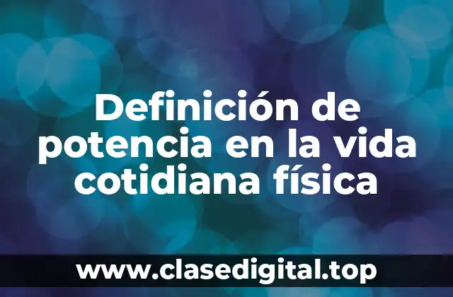 Definición de potencia en la vida cotidiana física