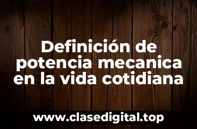 Definición de potencia mecanica en la vida cotidiana
