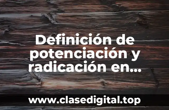 Definición de potenciación y radicación en números reales