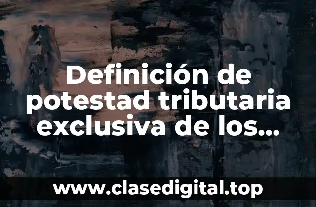 Definición de potestad tributaria exclusiva de los estados