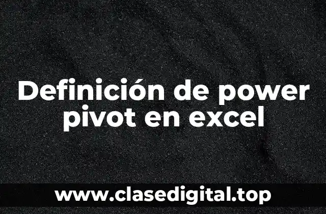 Definición de power pivot en excel