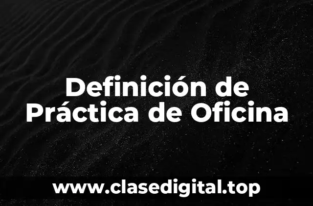 Definición de Práctica de Oficina