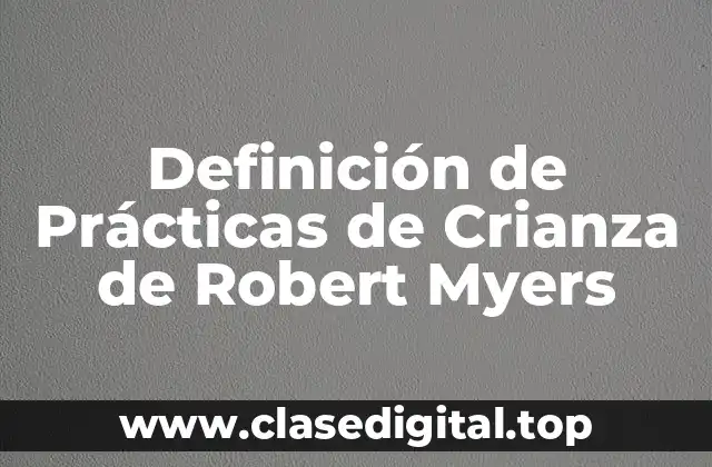 Definición de Prácticas de Crianza de Robert Myers