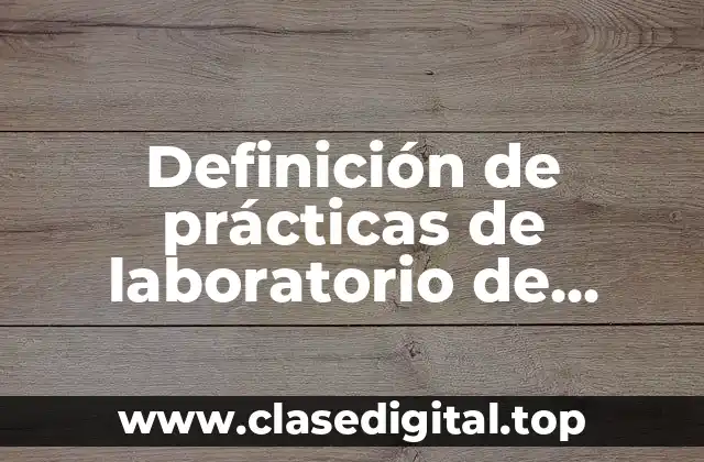 Definición de prácticas de laboratorio de química uso para material