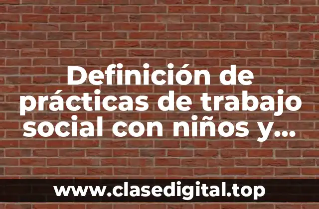 Definición de prácticas de trabajo social con niños y adolescentes