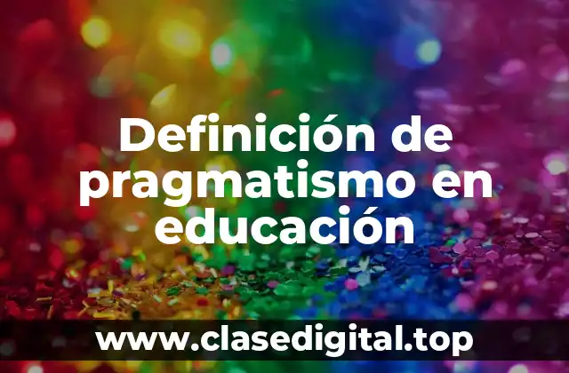 Definición de pragmatismo en educación