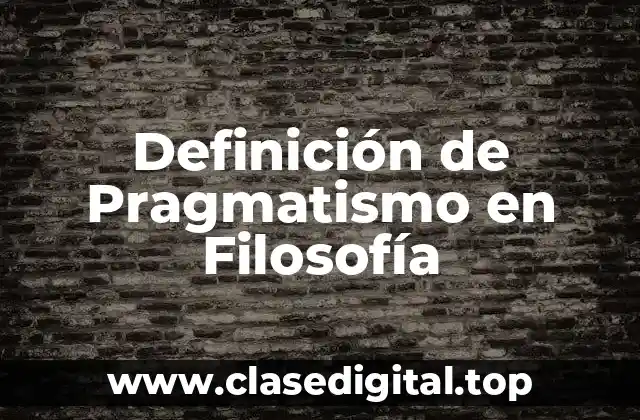 Definición de Pragmatismo en Filosofía