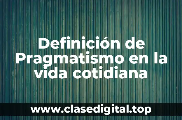 Ejemplos de pragmatismo en la vida cotidiana