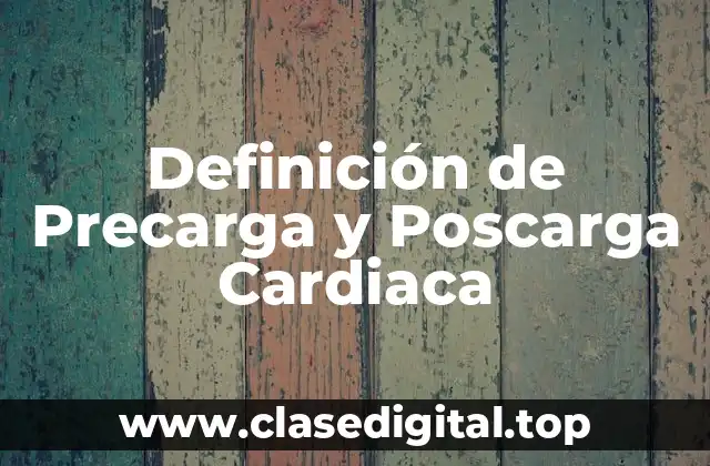 Definición Técnica de Precarga y Poscarga Cardiaca