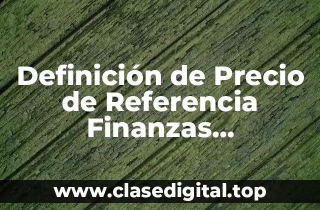 Definición de Precio de Referencia Finanzas Corporativas