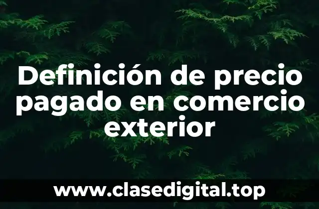 Definición de precio pagado en comercio exterior