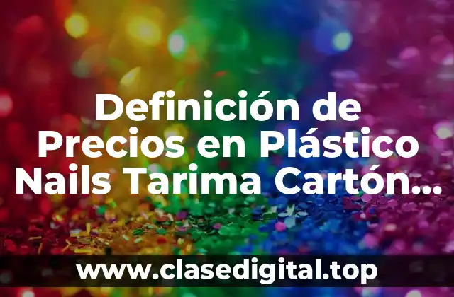 Definición de Precios en Plástico Nails Tarima Cartón en Puebla