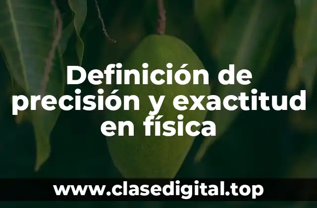 Definición de precisión y exactitud en física