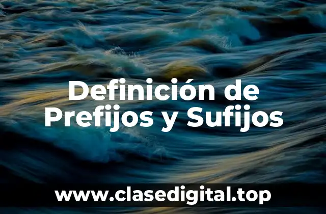 Definición técnica de Prefijos y Sufijos