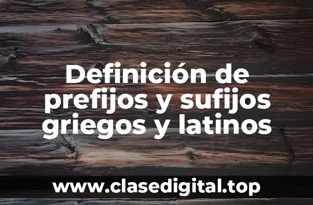 Definición de prefijos y sufijos griegos y latinos