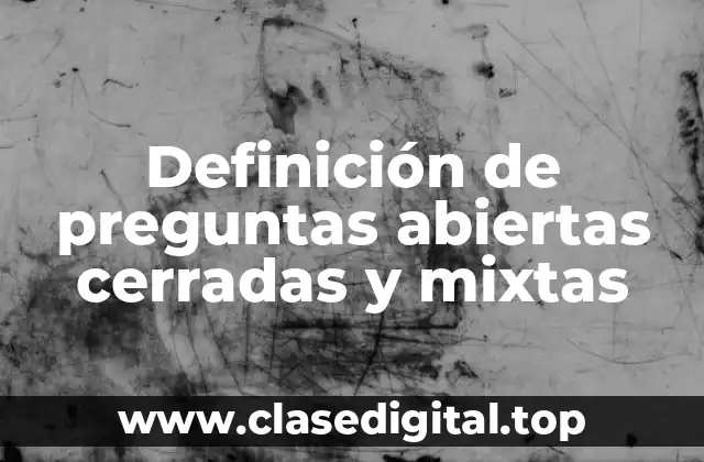 Definición de preguntas abiertas cerradas y mixtas