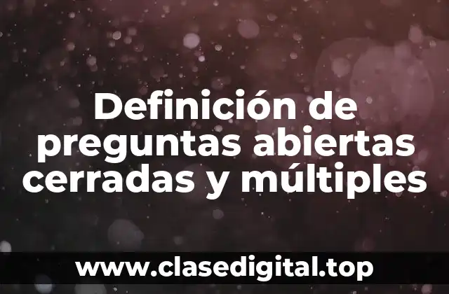 Definición de preguntas abiertas cerradas y múltiples
