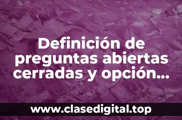 Definición de preguntas abiertas cerradas y opción multiple