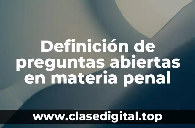 Definición de preguntas abiertas en materia penal