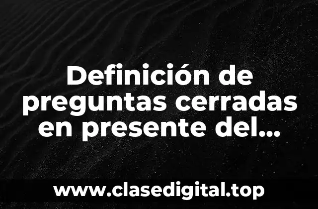 Definición de preguntas cerradas en presente del verbo to be