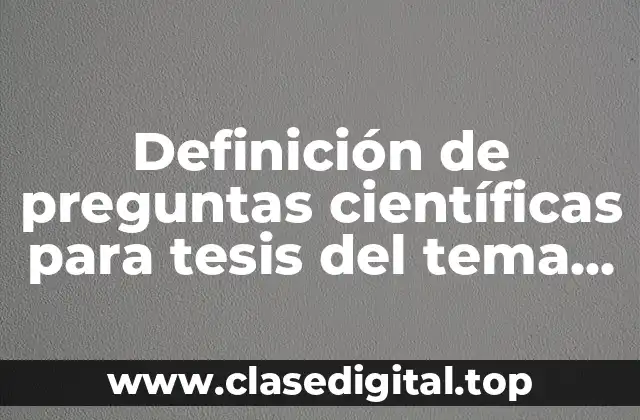 Definición de preguntas científicas para tesis del tema de liderazgo