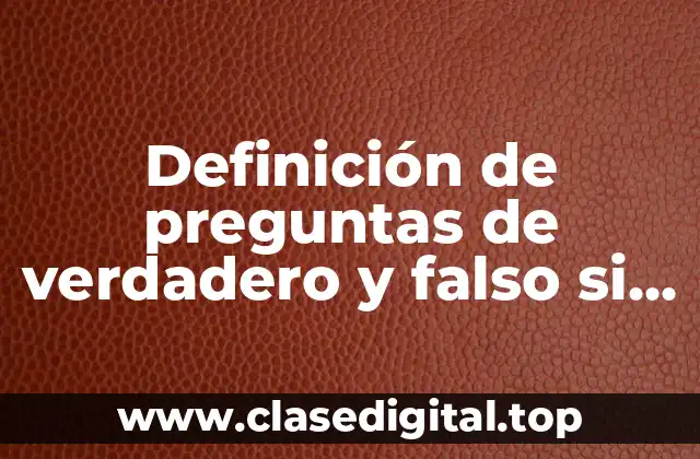 Definición de preguntas de verdadero y falso si o no