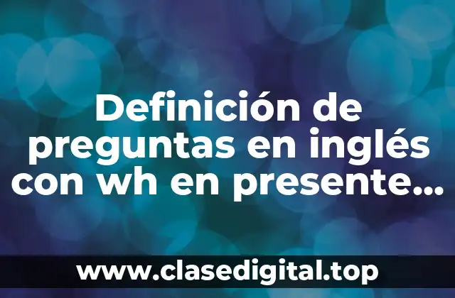Definición de preguntas en inglés con wh en presente perfecto