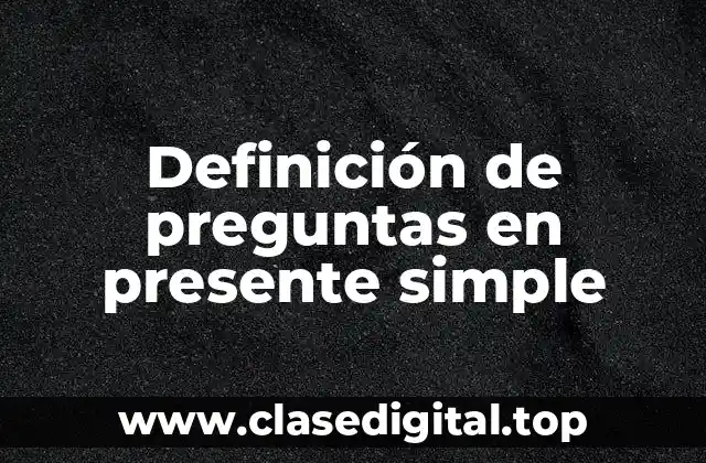 Definición de preguntas en presente simple