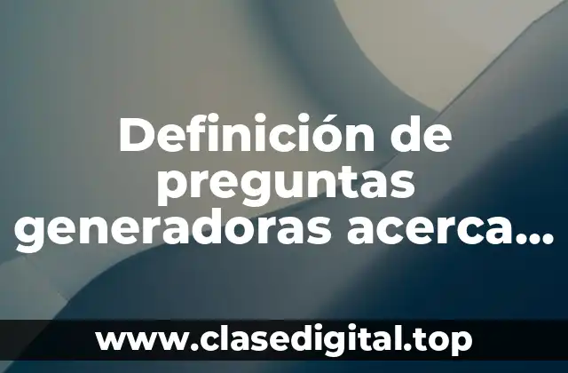 Definición de preguntas generadoras acerca de propiedades extensivas y intensivas