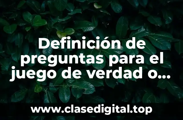 Ejemplos de preguntas para el juego de verdad o reto