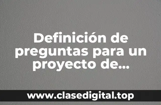 Ejemplos de preguntas para un proyecto de investigación